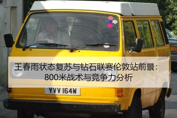 王春雨状态复苏与钻石联赛伦敦站前景：800米战术与竞争力分析